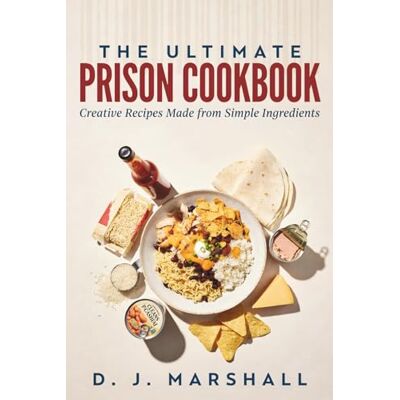 Marshall The Ultimate Prison Cookbook: Creative Recipes Made from Simple Ingredients Marshall The Ultimate Prison Cookbook: Creative Recipes Made from Simple Ingredients
