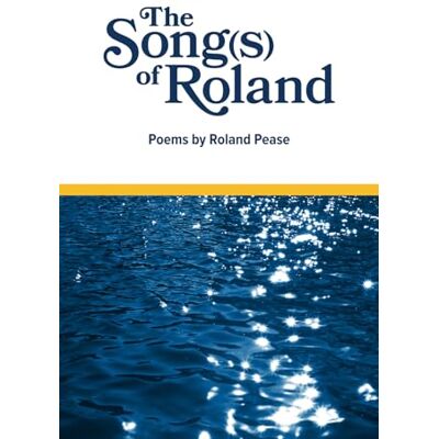 The Song(s) of Roland: Poems by Roland Pease The Song(s) of Roland: Poems by Roland Pease