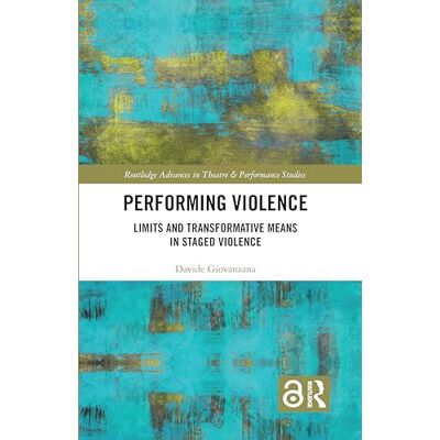 Routledge Performing Violence: Limits and Transformative Means in Staged Violence ( Advances in Theatre & Performance Studies) Routledge Performing Violence: Limits and Transformative Means in Staged Violence ( Advances in Theatre & Performance Studies)