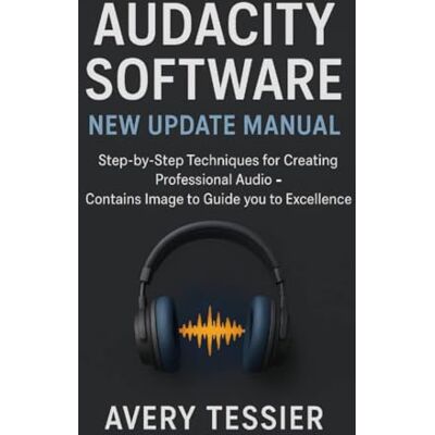 Avery Audacity Software New Update Manual: Step-by-Step Techniques for Creating Professional Audio Contains image to Guide you to Excellence. Avery Audacity Software New Update Manual: Step-by-Step Techniques for Creating Professional Audio Contains image to Guide you to Excellence.
