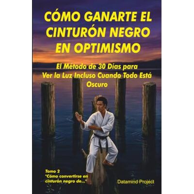 Pro-Ject Cómo Ganarte el Cinturón Negro en Optimismo: El Método de 30 Días para Ver la Luz Incluso Cuando Todo Está Oscuro (Serie Cinturón Negro) Pro-Ject Cómo Ganarte el Cinturón Negro en Optimismo: El Método de 30 Días para Ver la Luz Incluso Cuando Todo Está Oscuro (Serie Cinturón Negro)