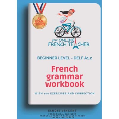 Vincent French grammar workbook Beginner Level DELF A1.2: DELF A1 EXAM TOPICS Vincent French grammar workbook Beginner Level DELF A1.2: DELF A1 EXAM TOPICS