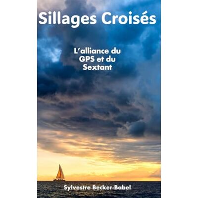 Becker Sillages Croisés: L’alliance du GPS et du Sextant Becker Sillages Croisés: L’alliance du GPS et du Sextant