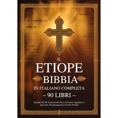 Anonymous Bibbia Etiope In Italiano Completa Di 90 Libri: Include Gli 88 Tradizionali Più 2 Scritture Aggiuntive Apocrifi, Pseudoepigrafi E Scritti Perduti Anonymous Bibbia Etiope In Italiano Completa Di 90 Libri: Include Gli 88 Tradizionali Più 2 Scritture Aggiuntive Apocrifi, Pseudoepigrafi E Scritti Perduti