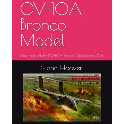 OV-10A Bronco Model: How to build the OV-10A Bronco Model from ICM (A Glenn Hoover Model Build Instruction Series Color Interior) OV-10A Bronco Model: How to build the OV-10A Bronco Model from ICM (A Glenn Hoover Model Build Instruction Series Color Interior)