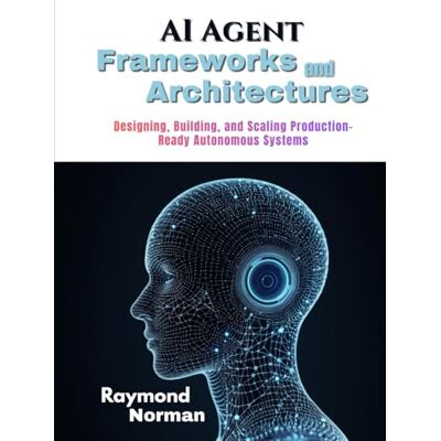 Norman AI Agent Frameworks and Architectures: Designing, Building, and Scaling Production-Ready Autonomous Systems Norman AI Agent Frameworks and Architectures: Designing, Building, and Scaling Production-Ready Autonomous Systems