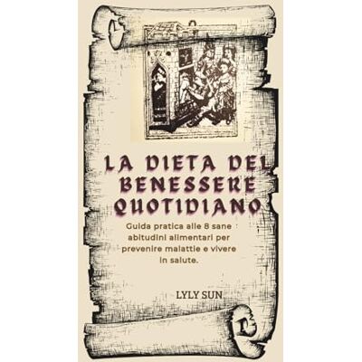 Sun LA DIETA DEL BENESSERE QUOTIDIANO: Guida pratica alle 8 sane abitudini alimentari per prevenire malattie e vivere in salute. Sun LA DIETA DEL BENESSERE QUOTIDIANO: Guida pratica alle 8 sane abitudini alimentari per prevenire malattie e vivere in salute.