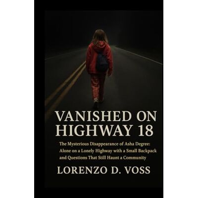 Voss Vanished on Highway 18: The Mysterious Disappearance of Asha Degree: Alone on a Lonely Highway with a Small Backpack and Questions That Still Haunt a Community Voss Vanished on Highway 18: The Mysterious Disappearance of Asha Degree: Alone on a Lonely Highway with a Small Backpack and Questions That Still Haunt a Community