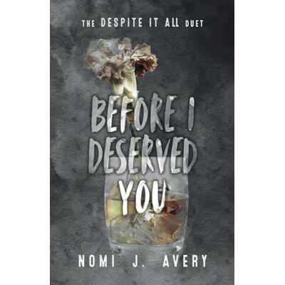 Avery Before I Deserved You: The Despite It All Duet (Book One): 1 Avery Before I Deserved You: The Despite It All Duet (Book One): 1