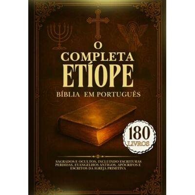 Anonymous O Bíblia Etíope Completa em Português: 180 Livros Sagrados e Ocultos, Incluindo Escrituras Perdidas, Evangelhos Antigos, Apócrifos e Escritos da Igreja Primitiva Anonymous O Bíblia Etíope Completa em Português: 180 Livros Sagrados e Ocultos, Incluindo Escrituras Perdidas, Evangelhos Antigos, Apócrifos e Escritos da Igreja Primitiva