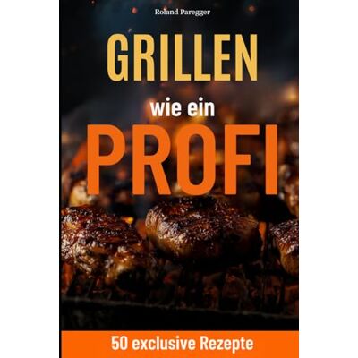 Roland Grillen wie ein Profi: 50 exclusie Rezepte Roland Grillen wie ein Profi: 50 exclusie Rezepte