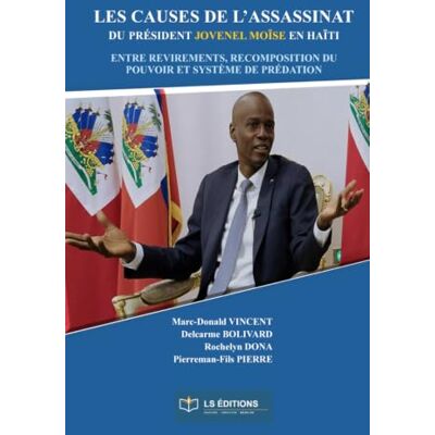 Vincent Les causes de l’assassinat du président Jovenel Moïse en Haïti: Entre revirements, recomposition du pouvoir et système de prédation Vincent Les causes de l’assassinat du président Jovenel Moïse en Haïti: Entre revirements, recomposition du pouvoir et système de prédation