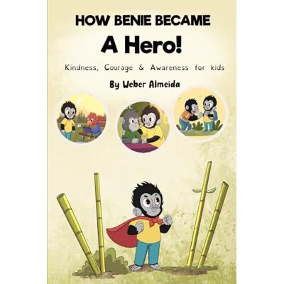 Weber How Benie Became a Hero: Kindness, Courage & Awareness for Kids Weber How Benie Became a Hero: Kindness, Courage & Awareness for Kids
