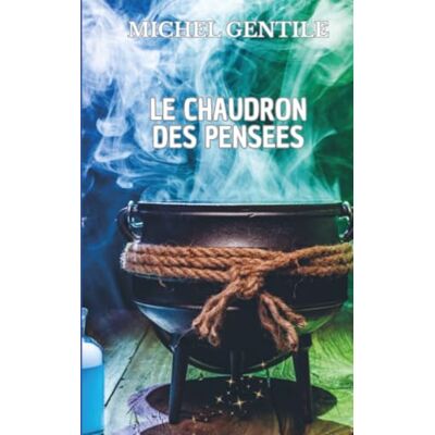 Gentile, Michel Le chaudron des pensées: Nouvelles d'un curieux Gentile, Michel Le chaudron des pensées: Nouvelles d'un curieux