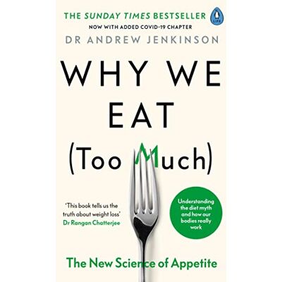 Dr Andrew Jenkinson Why We Eat (Too Much): The New Science of Appetite Dr Andrew Jenkinson Why We Eat (Too Much): The New Science of Appetite