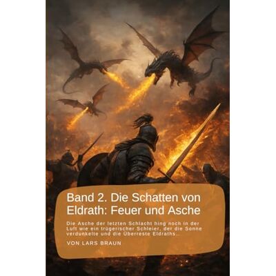 Braun Band 2. Die Schatten von Eldrath: Feuer und Asche: Die Asche der letzten Schlacht hing noch in der Luft wie ein trügerischer Schleier, der die Sonne ... rund um Eldrath und um Magie und Drachen.) Braun Band 2. Die Schatten von Eldrath: Feuer und Asche: Die Asche der letzten Schlacht hing noch in der Luft wie ein trügerischer Schleier, der die Sonne ... rund um Eldrath und um Magie und Drachen.)