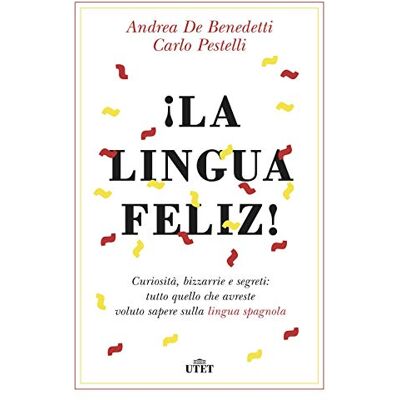 De Benedetti, Andrea ¡La lingua feliz! Curiosità, bizzarrie e segreti: tutto quello che avreste voluto sapere sulla lingua spagnola. Con ebook De Benedetti, Andrea ¡La lingua feliz! Curiosità, bizzarrie e segreti: tutto quello che avreste voluto sapere sulla lingua spagnola. Con ebook