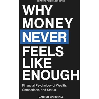 Marshall Why Money Never Feels Like Enough: Financial Psychology of Wealth, Comparison, and Status (Financial Psychology Series) Marshall Why Money Never Feels Like Enough: Financial Psychology of Wealth, Comparison, and Status (Financial Psychology Series)
