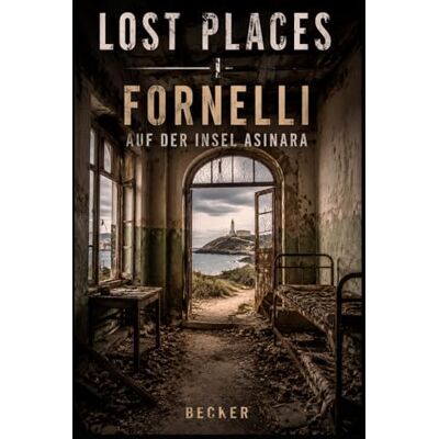Becker Lost Places I Fornelli auf der Insel Asinara: Verfall und überwuchernde Vegetation Becker Lost Places I Fornelli auf der Insel Asinara: Verfall und überwuchernde Vegetation