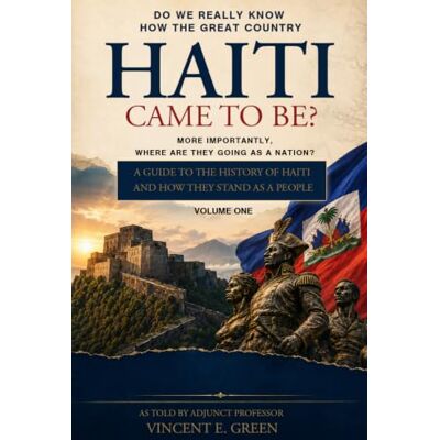 Vincent Do We Really Know How the Great Country Haiti Came to Be?: More Importantly, Where Are They Going as a Nation? A Guide to the History of Haiti and How They Stand as a People Vincent Do We Really Know How the Great Country Haiti Came to Be?: More Importantly, Where Are They Going as a Nation? A Guide to the History of Haiti and How They Stand as a People