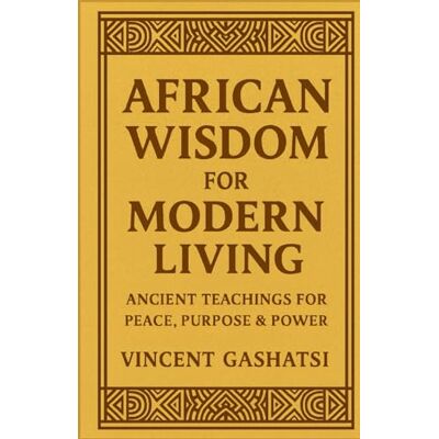 Vincent African Wisdom for Modern Living: Ancient Teachings for Peace, Purpose & Power Vincent African Wisdom for Modern Living: Ancient Teachings for Peace, Purpose & Power