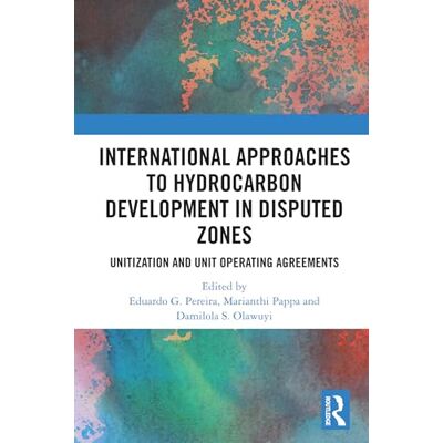 Routledge International Approaches to Hydrocarbon Development in Disputed Zones: Unitization and Unit Operating Agreements Routledge International Approaches to Hydrocarbon Development in Disputed Zones: Unitization and Unit Operating Agreements