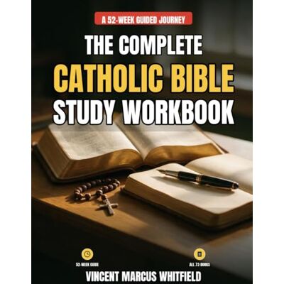 Vincent The Complete Catholic Bible Study Workbook: A Beginner-Friendly 52-Week Guide to All 73 Books with Simple Summaries, Reflection Questions, Prayers, Journaling Pages, and Habit Trackers Vincent The Complete Catholic Bible Study Workbook: A Beginner-Friendly 52-Week Guide to All 73 Books with Simple Summaries, Reflection Questions, Prayers, Journaling Pages, and Habit Trackers