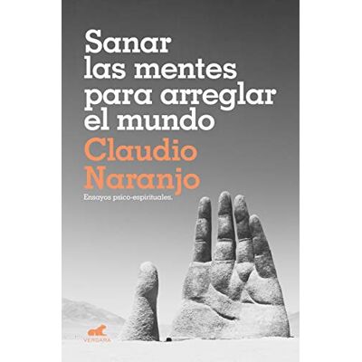 Naranjo, Claudio Sanar las mentes para arreglar el mundo: Ensayos psico-espirituales () Naranjo, Claudio Sanar las mentes para arreglar el mundo: Ensayos psico-espirituales ()