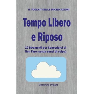 Pro-Ject Tempo Libero e Riposo: 10 Strumenti per Concedersi di Non Fare (senza sensi di colpa) (Il Toolkit delle Micro-Azioni) Pro-Ject Tempo Libero e Riposo: 10 Strumenti per Concedersi di Non Fare (senza sensi di colpa) (Il Toolkit delle Micro-Azioni)
