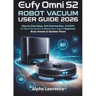 Alpha Eufy Omni S2 Robot Vacuum User Guide 2026: Step-by-Step Setup, Self-Cleaning Mop, 30,000Pa Suction, AI Object Recognition & Maintenance Log for Beginners, Busy Homes & Spotless Floors Alpha Eufy Omni S2 Robot Vacuum User Guide 2026: Step-by-Step Setup, Self-Cleaning Mop, 30,000Pa Suction, AI Object Recognition & Maintenance Log for Beginners, Busy Homes & Spotless Floors