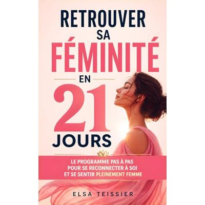 Elsa Retrouver sa Féminité en 21 Jours: Le Programme Pas à Pas pour se Reconnecter à Soi, Reprendre Confiance et se Sentir Pleinement Femme Développement ... les Femmes Tous les Secrets de la Féminité Elsa Retrouver sa Féminité en 21 Jours: Le Programme Pas à Pas pour se Reconnecter à Soi, Reprendre Confiance et se Sentir Pleinement Femme Développement ... les Femmes Tous les Secrets de la Féminité