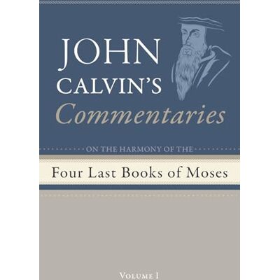 Calvin Commentaries on the Four Last Books of Moses Arranged in the Form of a Harmony, Volume 1 Calvin Commentaries on the Four Last Books of Moses Arranged in the Form of a Harmony, Volume 1
