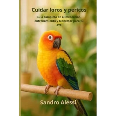Alessi Cuidar loros y pericos: Guía completa de alimentación, entrenamiento y bienestar para tu ave Alessi Cuidar loros y pericos: Guía completa de alimentación, entrenamiento y bienestar para tu ave