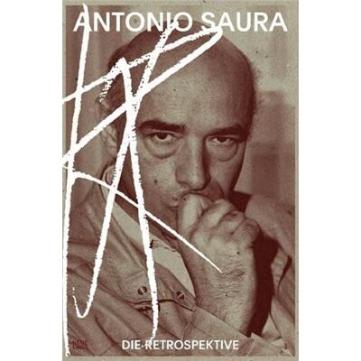 Xxx Antonio Saura Die Retrospektiv /allemand Xxx Antonio Saura Die Retrospektiv /allemand