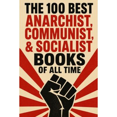 Thomson The 100 Best Anarchist, Communist, & Socialist Books of All Time: A Guide to the Essential Works of Left-Wing Political Thought (Caterthun Classics: Radical Reading) Thomson The 100 Best Anarchist, Communist, & Socialist Books of All Time: A Guide to the Essential Works of Left-Wing Political Thought (Caterthun Classics: Radical Reading)