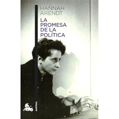 Arendt, Hannah La promesa de la política (Contemporánea) Arendt, Hannah La promesa de la política (Contemporánea)