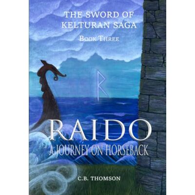 Thomson Raido a Journey on Horseback: Book Three: The Sword of Kelturan Saga Thomson Raido a Journey on Horseback: Book Three: The Sword of Kelturan Saga
