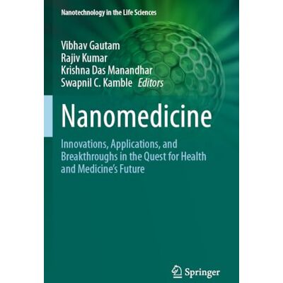 Springer Nanomedicine: Innovations, Applications, and Breakthroughs in the Quest for Health and Medicine's Future (Nanotechnology in the Life Sciences) Springer Nanomedicine: Innovations, Applications, and Breakthroughs in the Quest for Health and Medicine's Future (Nanotechnology in the Life Sciences)