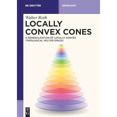 Roth Locally Convex Cones: A Generalization of Locally Convex Topological Vector Spaces ( Textbook) Roth Locally Convex Cones: A Generalization of Locally Convex Topological Vector Spaces ( Textbook)