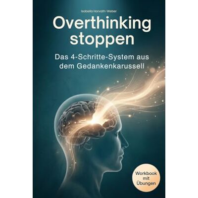 Weber Overthinking stoppen – Das 4-Schritte-System aus dem Gedankenkarussell: Von der Selbsterkenntnis zur inneren Ruhe – wie du Grübeln gezielt stoppst, ... und Gelassenheit im Alltag findest Weber Overthinking stoppen – Das 4-Schritte-System aus dem Gedankenkarussell: Von der Selbsterkenntnis zur inneren Ruhe – wie du Grübeln gezielt stoppst, ... und Gelassenheit im Alltag findest