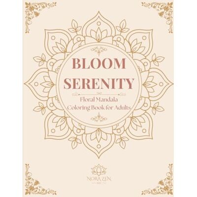 ART Bloom Serenity: Floral Mandala Coloring Book for Adults ART Bloom Serenity: Floral Mandala Coloring Book for Adults
