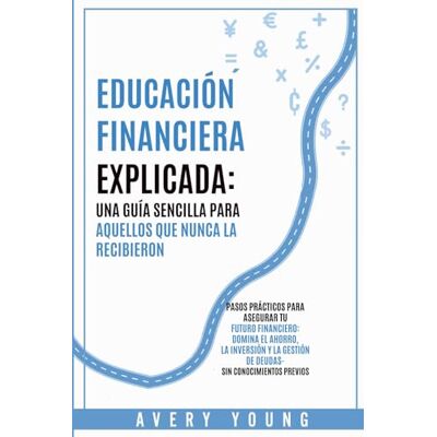 Avery EDUCACIÓN FINANCIERA EXPLICADA: UNA GUÍA SIMPLE PARA AQUELLOS QUE NUNCA LA RECIBIERON: PASOS PRÁCTICOS PARA ASEGURAR TU FUTURO FINANCIERO: DOMINA EL ... GESTIÓN DE DEUDAS SIN CONOCIMIENTOS PREVIOS Avery EDUCACIÓN FINANCIERA EXPLICADA: UNA GUÍA SIMPLE PARA AQUELLOS QUE NUNCA LA RECIBIERON: PASOS PRÁCTICOS PARA ASEGURAR TU FUTURO FINANCIERO: DOMINA EL ... GESTIÓN DE DEUDAS SIN CONOCIMIENTOS PREVIOS