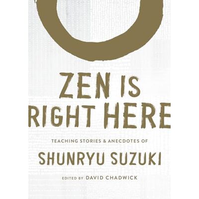 Zen Is Right Here: Teaching Stories and Anecdotes of Shunryu Suzuki, Author of Zen Mind, Beginner's Mind Zen Is Right Here: Teaching Stories and Anecdotes of Shunryu Suzuki, Author of Zen Mind, Beginner's Mind
