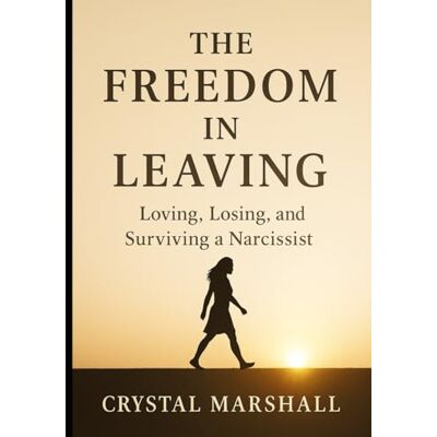 Marshall The Freedom in Leaving: Loving, Losing, and Surviving a Narcissist Marshall The Freedom in Leaving: Loving, Losing, and Surviving a Narcissist