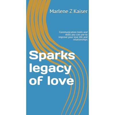 Kaiser Sparks legacy of love: Communication tools and skills you can use to improve your love life and relationships Kaiser Sparks legacy of love: Communication tools and skills you can use to improve your love life and relationships
