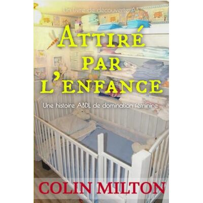 Milton Attiré par l'enfance: Une histoire de couches de régression ABDL Milton Attiré par l'enfance: Une histoire de couches de régression ABDL