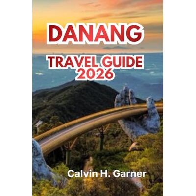 Calvin DANANG TRAVEL GUIDE 2026: Your Complete 2026 Guide to Danang Vietnam Beaches, Culture, Food, Attractions, and Practical Tips for Exploring Vietnam's Coastal Paradise Calvin DANANG TRAVEL GUIDE 2026: Your Complete 2026 Guide to Danang Vietnam Beaches, Culture, Food, Attractions, and Practical Tips for Exploring Vietnam's Coastal Paradise