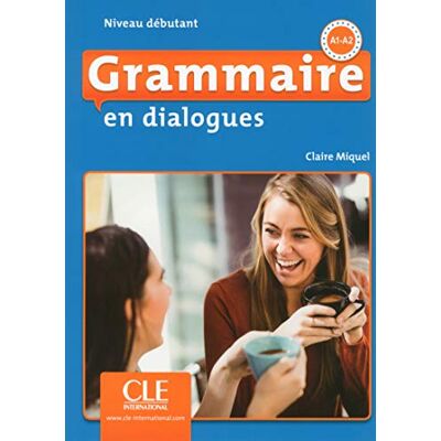 MIQUEL,CLAIRE GRAMMAIRE EN DIALOGUES NIVEAU DEBUTANT A1 A2: Livre debutant + CD (A1/A2) 2eme edition MIQUEL,CLAIRE GRAMMAIRE EN DIALOGUES NIVEAU DEBUTANT A1 A2: Livre debutant + CD (A1/A2) 2eme edition