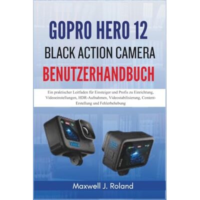 Roland GoPro Hero 12 Black Action Camera Benutzerhandbuch: Ein praktischer Leitfaden für Einsteiger und Profis zu Einrichtung, Videoeinstellungen, ... Content-Erstellung und Fehlerbehebung Roland GoPro Hero 12 Black Action Camera Benutzerhandbuch: Ein praktischer Leitfaden für Einsteiger und Profis zu Einrichtung, Videoeinstellungen, ... Content-Erstellung und Fehlerbehebung