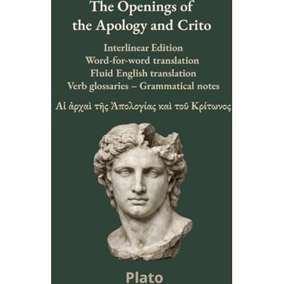 Plato The Openings of the Apology and Crito: Interlinear Edition Word-for-word translation – Fluid English translation – Verb glossaries – Grammatical notes (Ancient Greek Classics Interlinear Editions) Plato The Openings of the Apology and Crito: Interlinear Edition Word-for-word translation – Fluid English translation – Verb glossaries – Grammatical notes (Ancient Greek Classics Interlinear Editions)